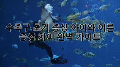 수족구 초기 증상: 아이와 어른, 증상 차이 완벽 가이드